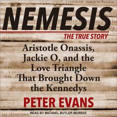 Nemesis: The True Story of Aristotle Onassis, Jackie O, and the Love Triangle That Brought Down the Kennedys Audiobook, by Peter Evans