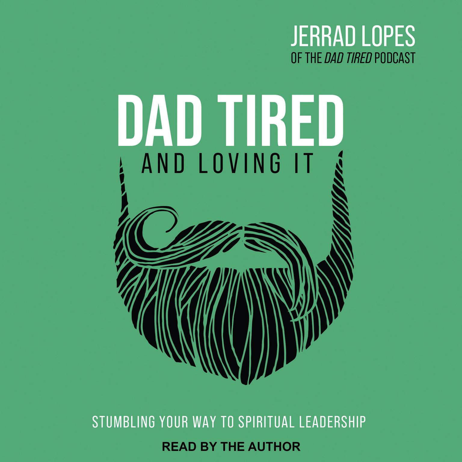 Dad Tired and Loving It: Stumbling Your Way to Spiritual Leadership Audiobook, by Jerrad Lopes
