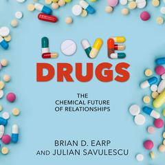 Love Drugs: The Chemical Future of Relationships Audiobook, by Brian D. Earp