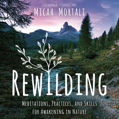 Rewilding: Meditations, Practices, and Skills for Awakening in Nature Audiobook, by Micah Mortali