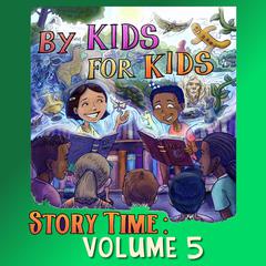 By Kids For Kids Story Time: Volume 05 Audiobook, by By Kids For Kids Story Time