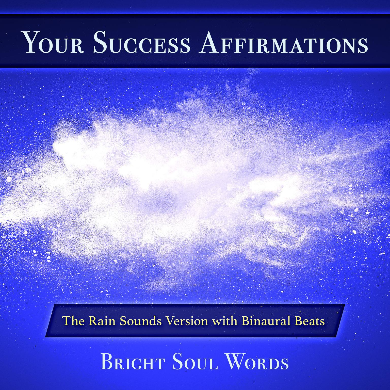 Your Success Affirmations: The Rain Sounds Version with Binaural Beats Audiobook, by Bright Soul Words