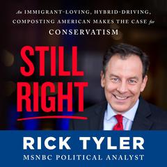 Still Right: An Immigrant-Loving, Hybrid-Driving, Composting American Makes the Case for Conservatism Audiobook, by Rick Tyler