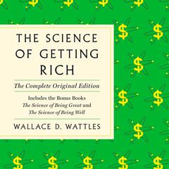 The Science of Getting Rich: The Complete Original Edition with Bonus Books Audiobook, by Wallace D. Wattles