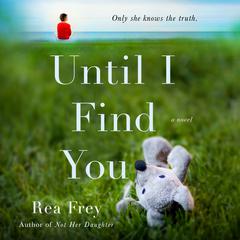 Until I Find You: A Novel Audiobook, by Rea Frey