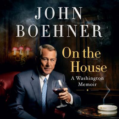 On the House: A Washington Memoir Audiobook, by John Boehner
