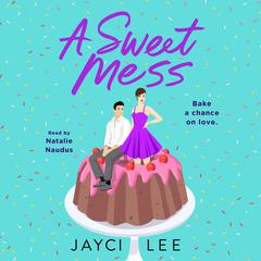 A Sweet Mess: A Novel Audiobook, by Jayci Lee