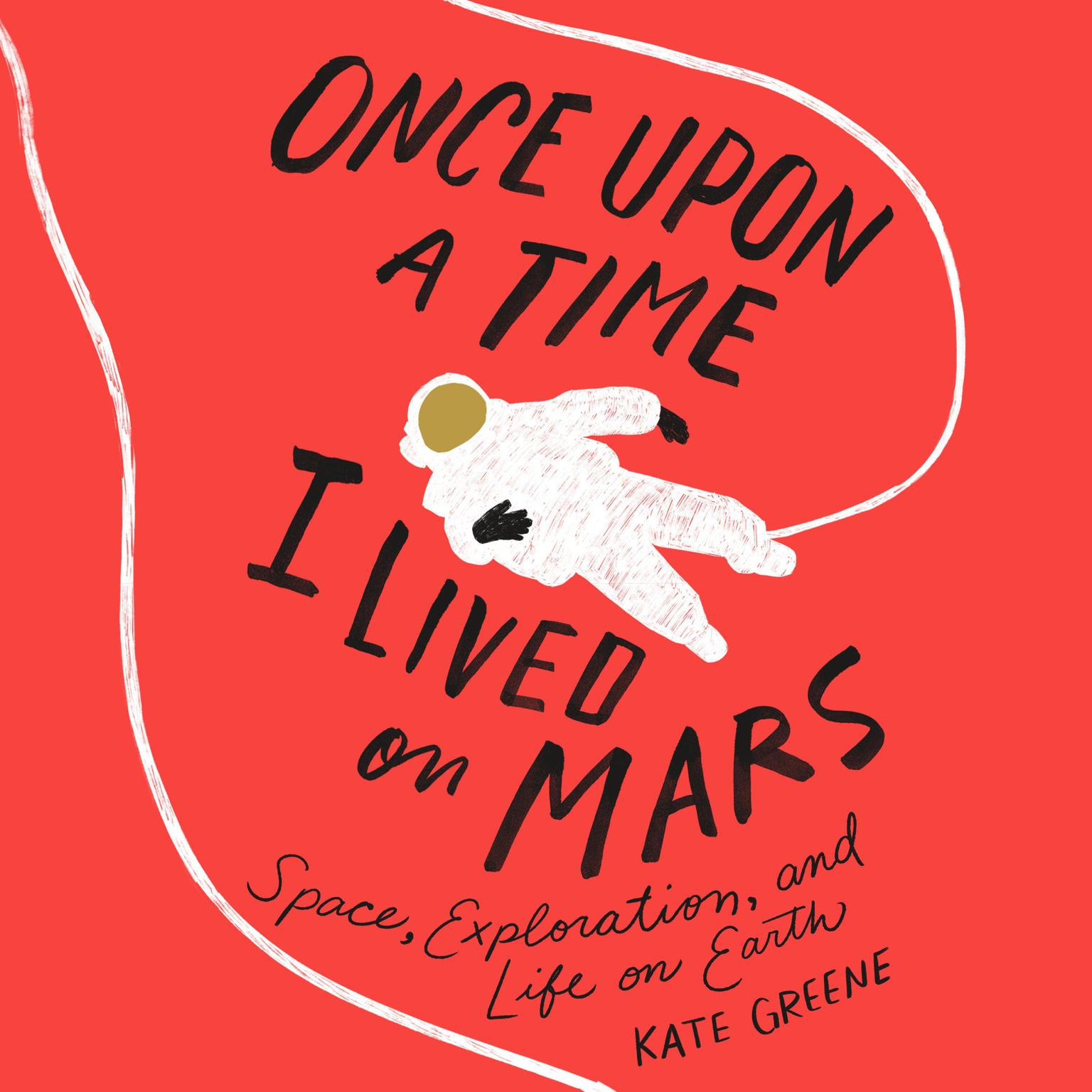 Once Upon a Time I Lived on Mars: Space, Exploration, and Life on Earth Audiobook, by Kate Greene