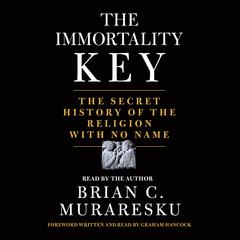 The Immortality Key: The Secret History of the Religion with No Name Audiobook, by Brian C. Muraresku