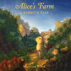 Alices Farm: A Rabbits Tale Audiobook, by Maryrose Wood