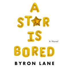 A Star Is Bored: A Novel Audiobook, by Byron Lane