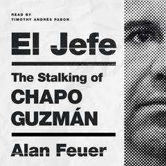 El Jefe: The Stalking of Chapo Guzmán Audiobook, by Alan Feuer