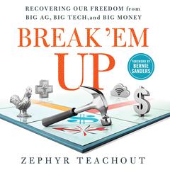 Break Em Up: Recovering Our Freedom from Big Ag, Big Tech, and Big Money Audiobook, by Zephyr Teachout