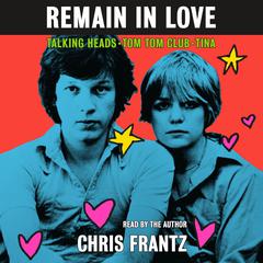 Remain in Love: Talking Heads, Tom Tom Club, Tina Audiobook, by Chris Frantz