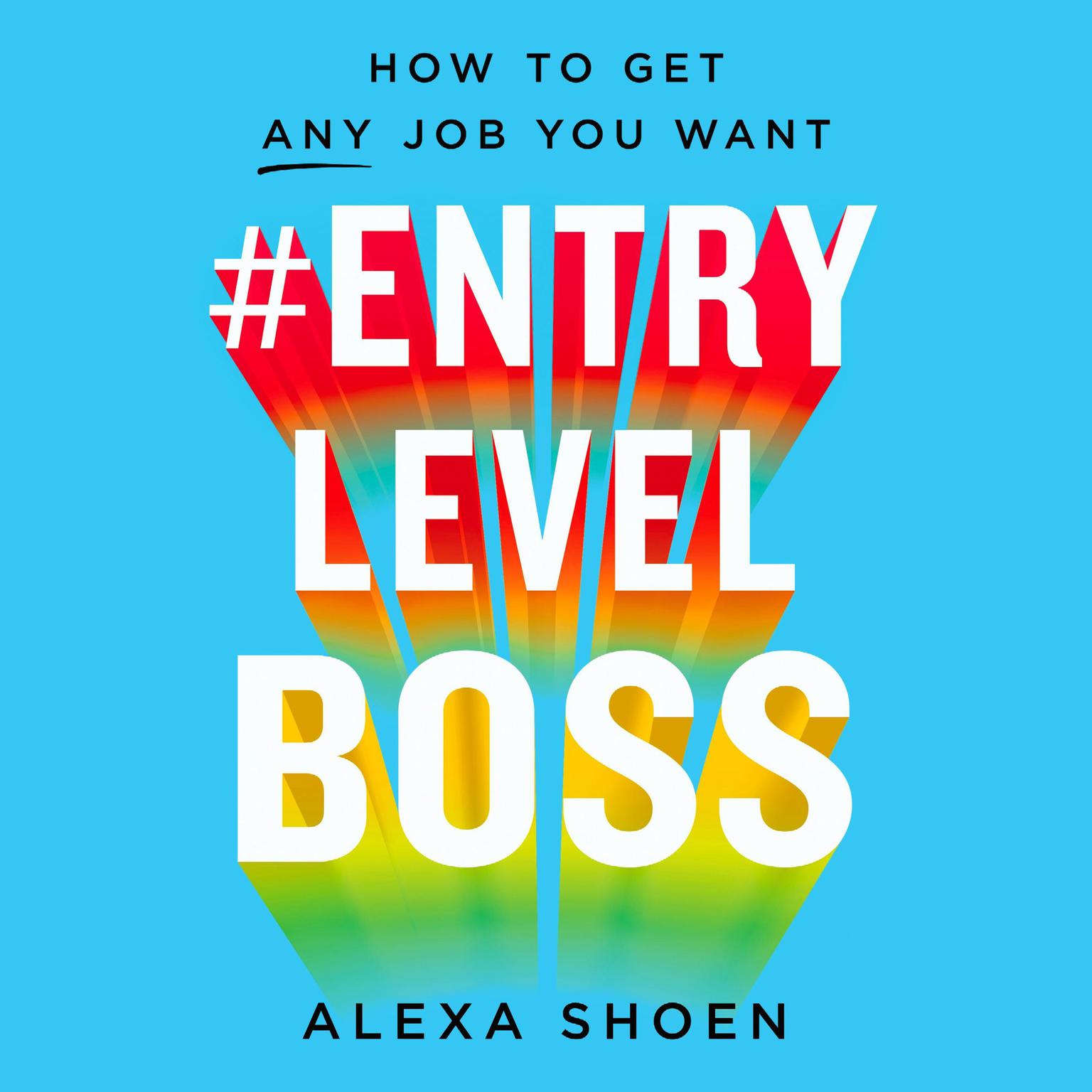#ENTRYLEVELBOSS: How to Get Any Job You Want Audiobook, by Alexa Shoen