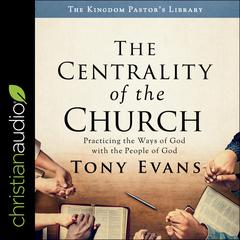 The Centrality of the Church: Practicing the Ways of God with the People of God Audiobook, by Tony Evans