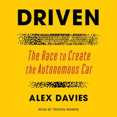 Driven: The Race to Create the Autonomous Car Audiobook, by Alex Davies