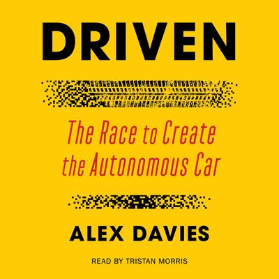 Driven: The Race to Create the Autonomous Car Audiobook, by Alex Davies