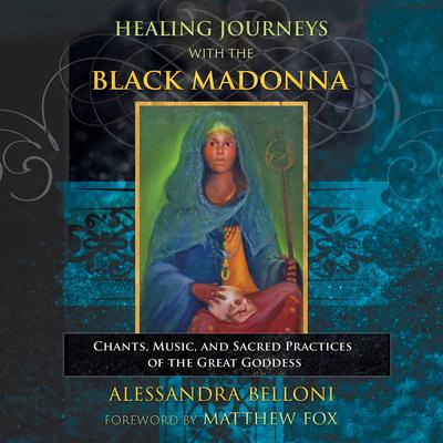Healing Journeys with the Black Madonna: Chants, Music, and Sacred Practices of the Great Goddess Audiobook, by Alessandra Belloni