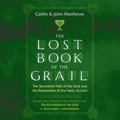 The Lost Book of the Grail: The Sevenfold Path of the Grail and the Restoration of the Faery Accord Audiobook, by Caitlín Matthews