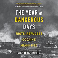 The Year of Dangerous Days: Riots, Refugees, and Cocaine in Miami 1980 Audiobook, by Nicholas Griffin