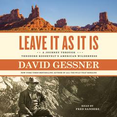 Leave It As It Is: A Journey Through Theodore Roosevelt's American Wilderness Audiobook, by David Gessner