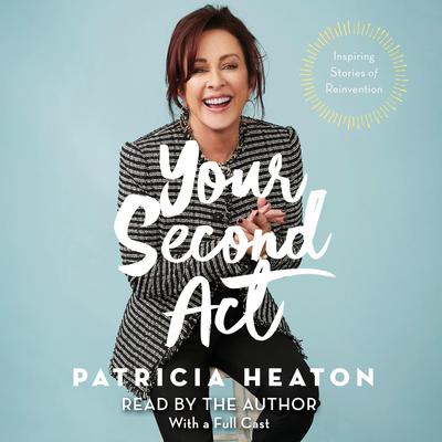 Your Second Act: Inspiring Stories of Transformation Audiobook, by Patricia Heaton