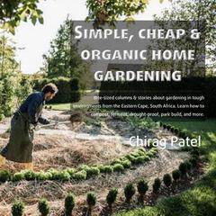 Simple, Cheap, and Organic Home Gardening Audiobook, by Chirag Patel