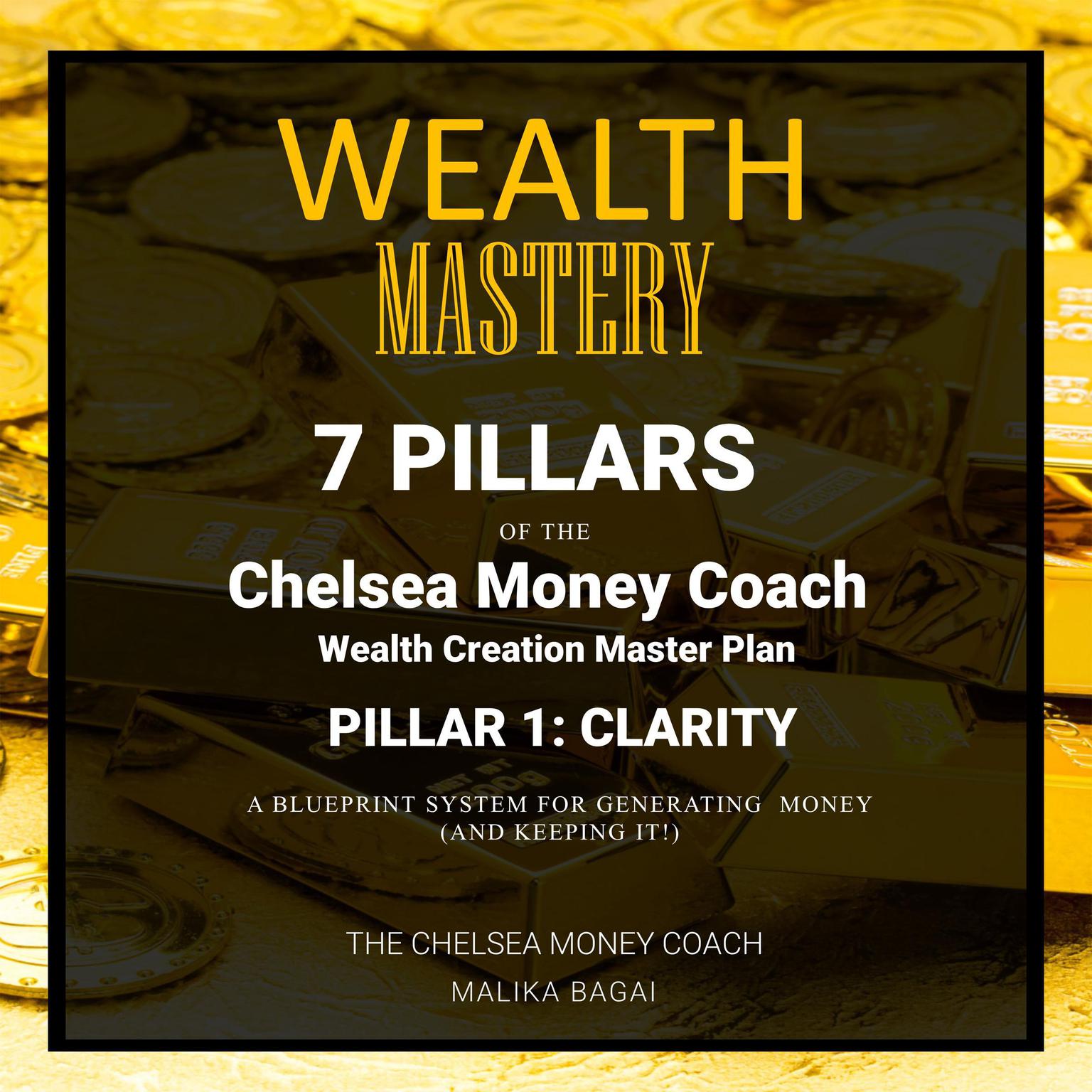 Wealth Mastery: 7 Pillars of the Chelsea Money Coach Wealth Creation Master Plan: Pillar 1—Clarity Audiobook, by The Chelsea Money Coach: Malika Bagai