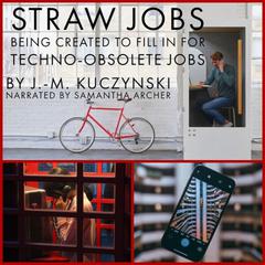 Straw Jobs Being Created to Fill in for Techno-obsolete Jobs Audiobook, by J. M. Kuczynski
