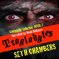 Troglodytes: Creepsville Collection Book 1 Audiobook, by Seth Chambers