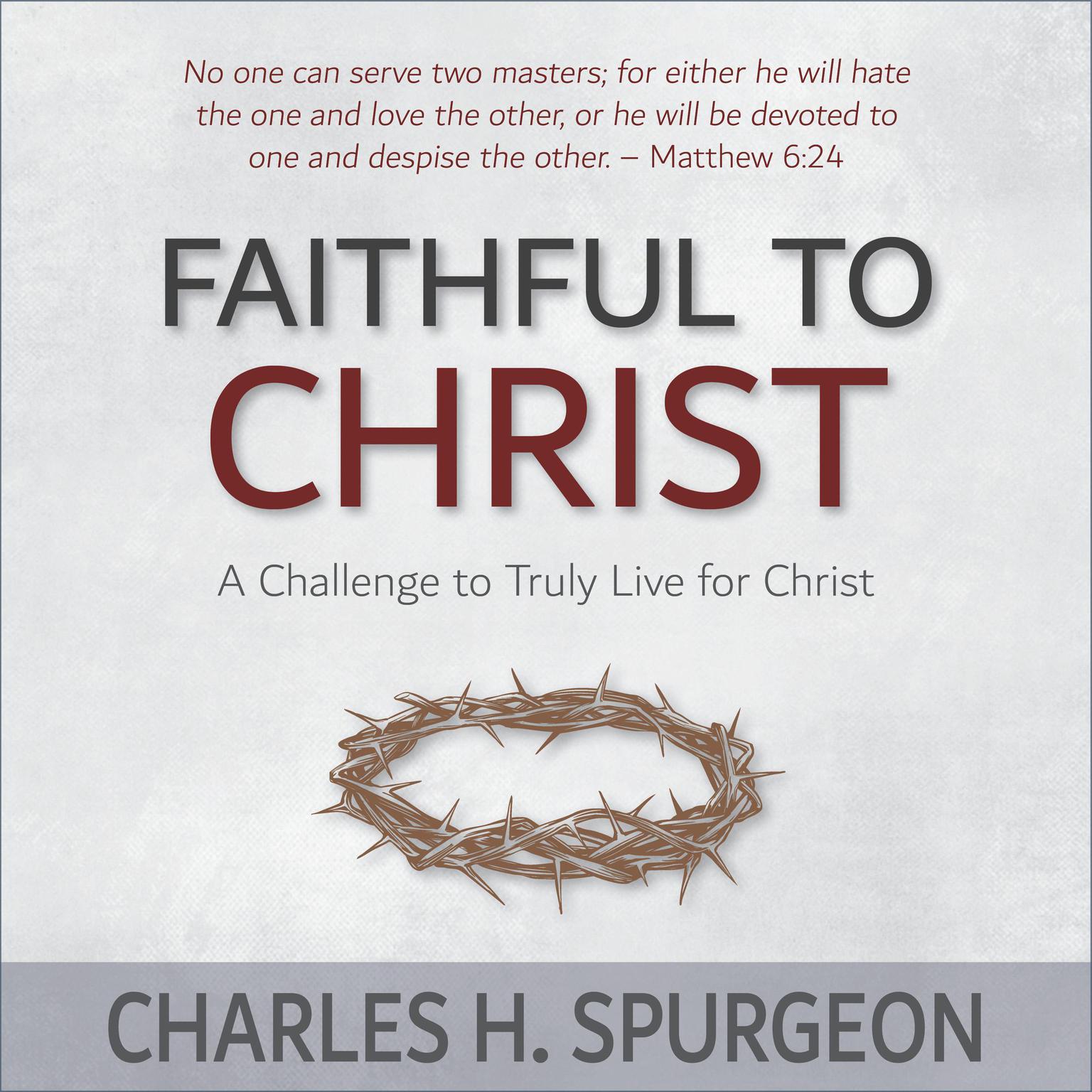 Faithful to Christ: A Challenge to Truly Live for Christ: A Challenge to Truly Live for Christ Audiobook, by Charles Spurgeon
