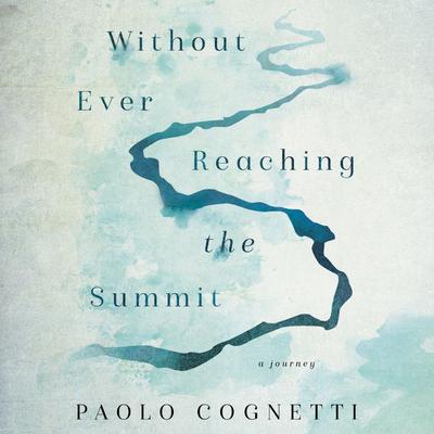 Without Ever Reaching the Summit: A Journey Audiobook, by Paolo Cognetti