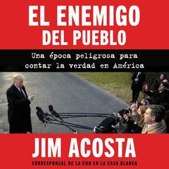 Enemy of the People, The enemigo del pueblo, El (Span ed): Una epoca peligrosa para contar la verdad en America Audiobook, by Jim Acosta