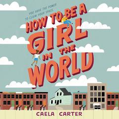 How to Be a Girl in the World Audiobook, by Caela Carter
