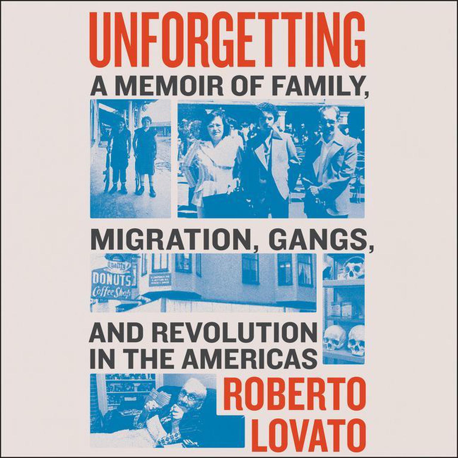 Unforgetting: A Memoir of Family, Migration, Gangs, and Revolution in the Americas Audiobook, by Roberto Lovato