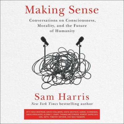Making Sense: Conversations on Consciousness, Morality, and the Future of Humanity Audiobook, by 