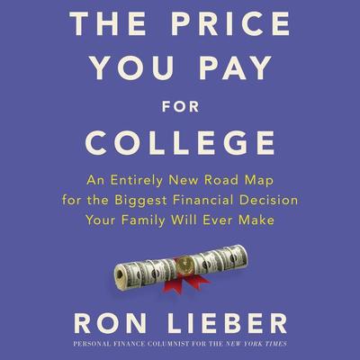 The Price You Pay for College: An Entirely New Roadmap for the Biggest Financial Decision Your Family Will Ever Make Audiobook, by Ron Lieber