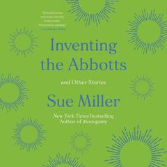 Inventing the Abbotts: And Other Stories Audiobook, by Sue Miller