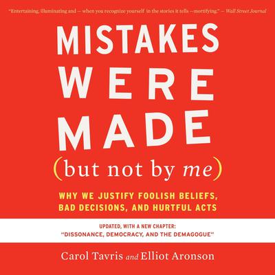 Mistakes Were Made (but Not By Me) Third Edition: Why We Justify Foolish Beliefs, Bad Decisions, and Hurtful Acts Audiobook, by Carol Tavris