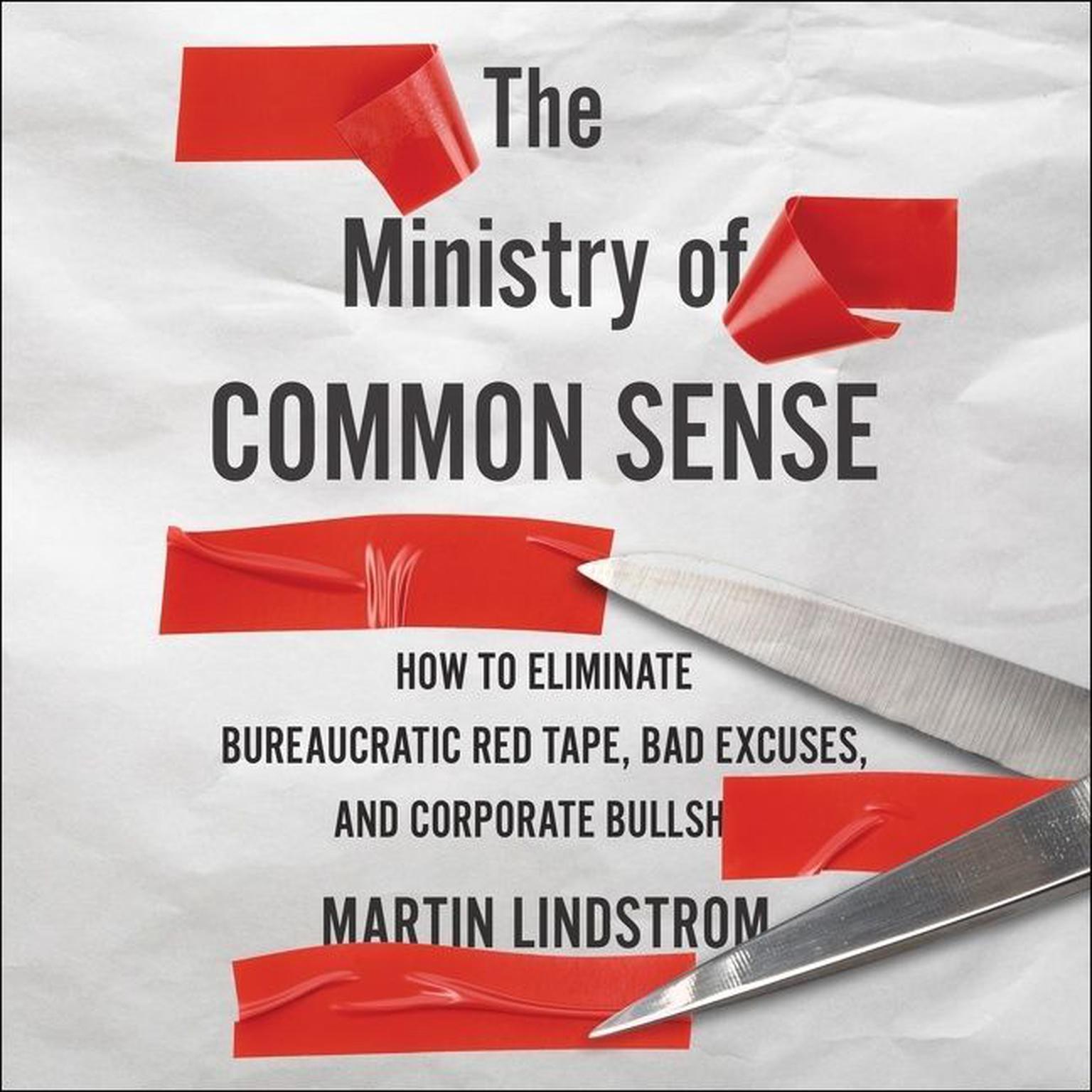 The Ministry Of Common Sense: How to Eliminate Bureaucratic Red Tape, Bad Excuses, and Corporate BS Audiobook, by Martin Lindstrom