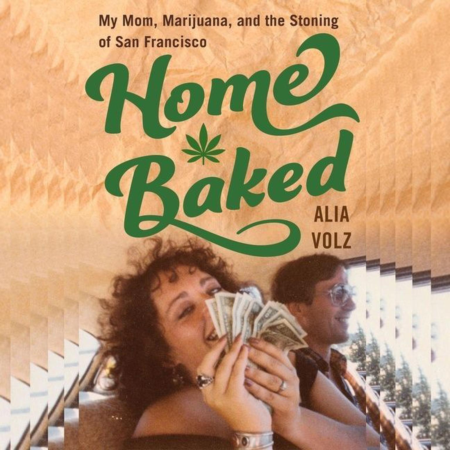 Home Baked: My Mom, Marijuana, and the Stoning of San Francisco Audiobook, by Alia Volz