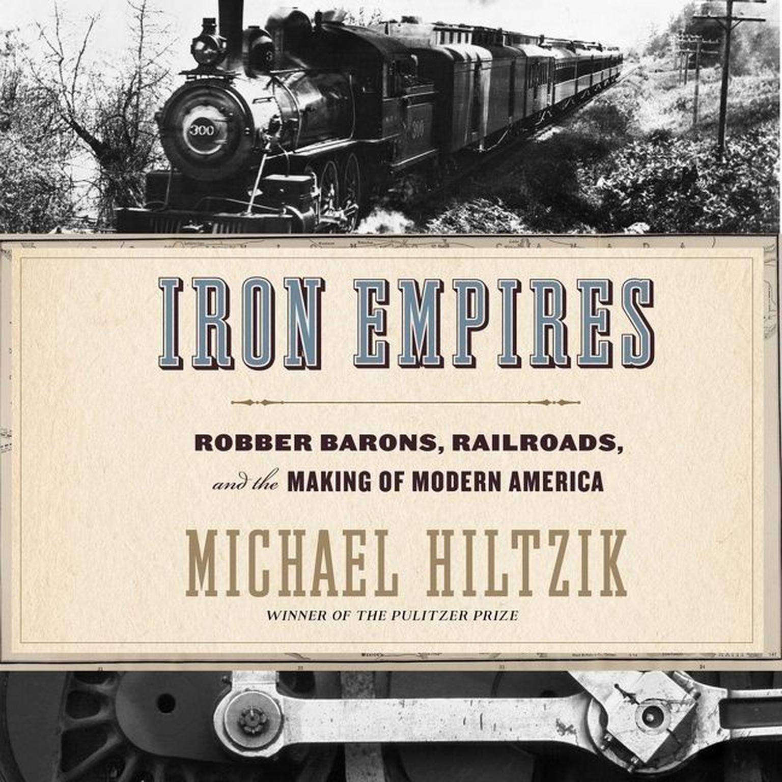 Iron Empires: Robber Barons, Railroads, and the Making of Modern America Audiobook, by Michael Hiltzik