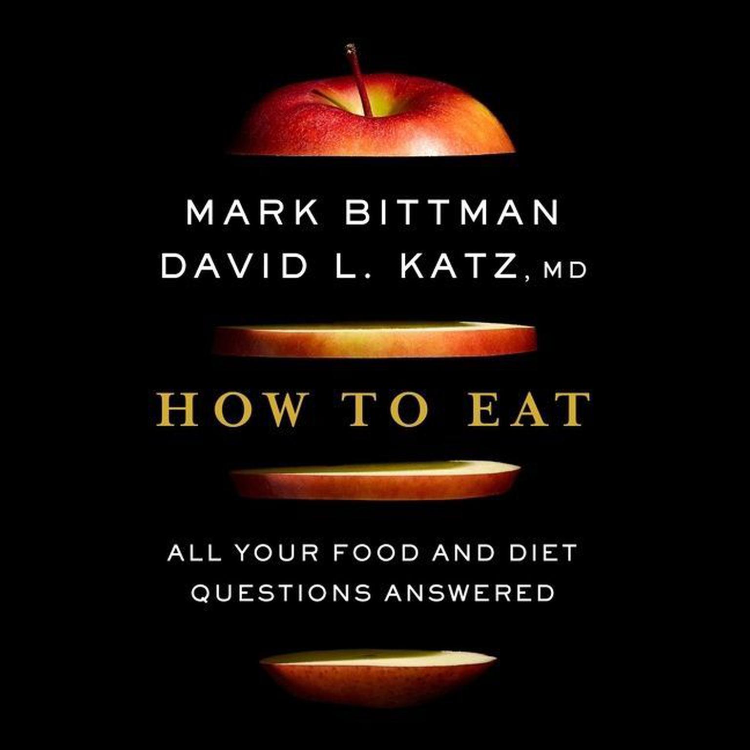 How To Eat: All Your Food and Diet Questions Answered: A Food Science Nutrition Weight Loss Book Audiobook, by David Katz