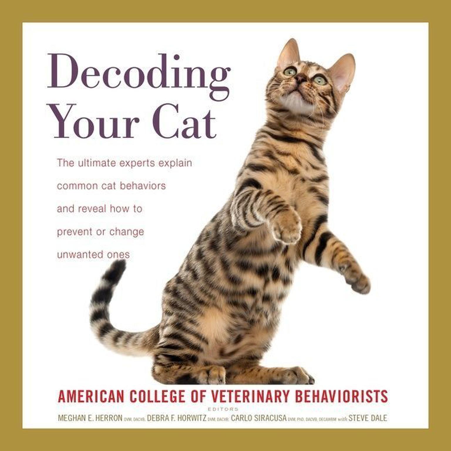 Decoding Your Cat: The Ultimate Experts Explain Common Cat Behaviors and Reveal How to Prevent or Change Unwanted Ones Audiobook, by American College of Veterinary Behaviorists
