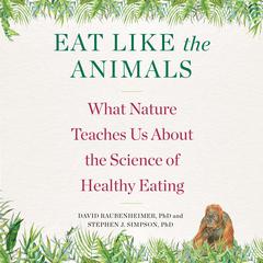 Eat Like the Animals: What Nature Teaches Us About the Science of Healthy Eating Audiobook, by David Raubenheimer