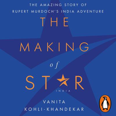 The Making of Star: The Amazing Story of Rupert Murdoch’s India Adventure Audiobook, by Vanita Kohli