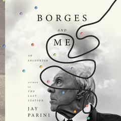 Borges and Me: An Encounter Audiobook, by Jay Parini
