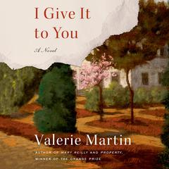 I Give It to You: A Novel Audiobook, by Valerie Martin