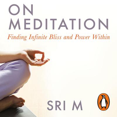 On Meditation: Finding Infinite Bliss and Power Within Audiobook, by Sri M
